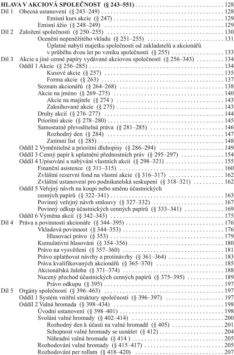 ........................ 131 Úplatné nabytí majetku společnosti od zakladatelů a akcionářů v průběhu dvou let po vzniku společnosti ( 255).