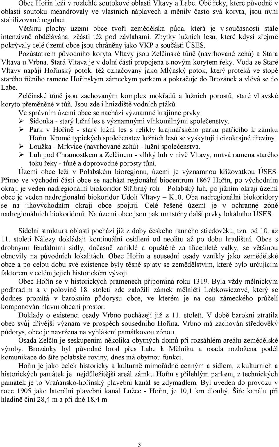 Zbytky lužních lesů, které kdysi zřejmě pokrývaly celé území obce jsou chráněny jako VKP a součásti ÚSES.