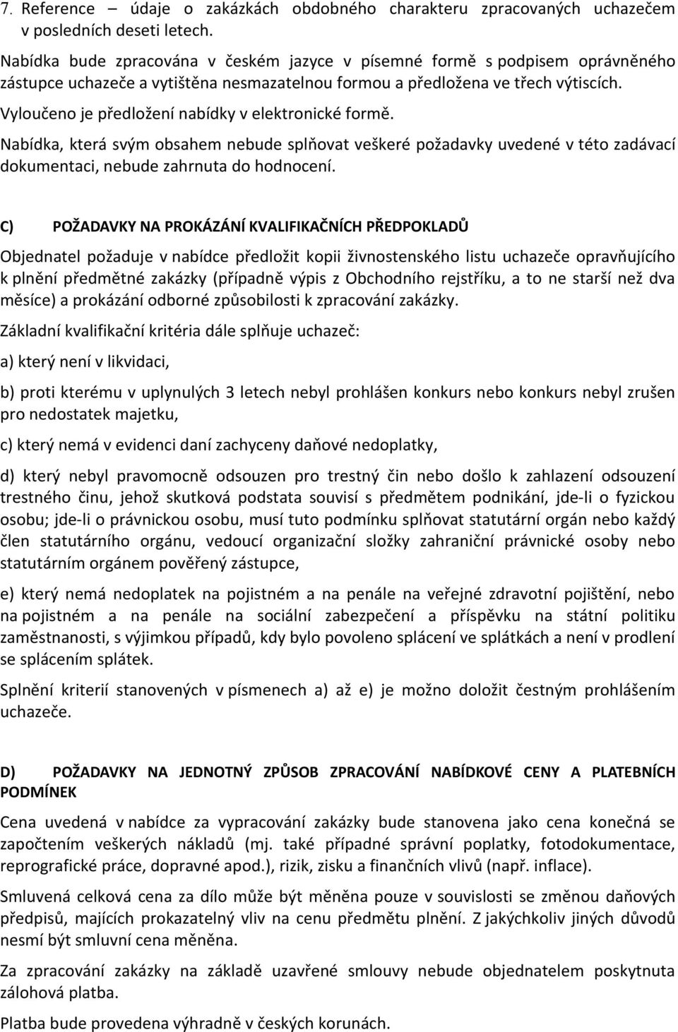 Vyloučeno je předložení nabídky v elektronické formě. Nabídka, která svým obsahem nebude splňovat veškeré požadavky uvedené v této zadávací dokumentaci, nebude zahrnuta do hodnocení.