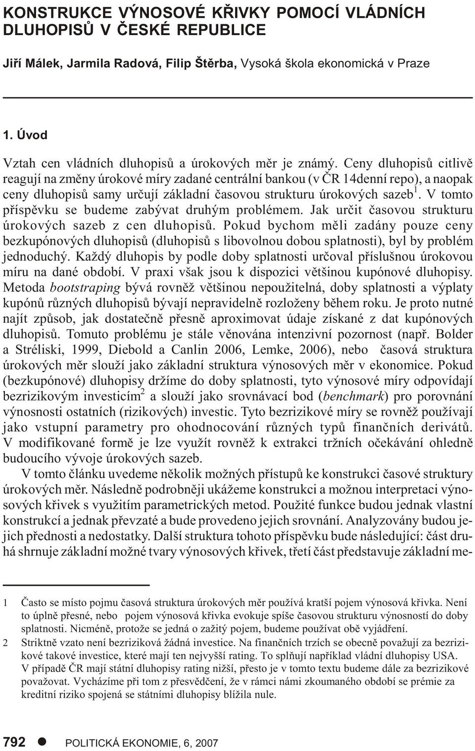 Ceny dluhopisù citlivì reagují na zmìny úrokové míry zadané centrální bankou (v ÈR 4denní repo), a naopak ceny dluhopisù samy urèují základní èasovou strukturu úrokových sazeb.