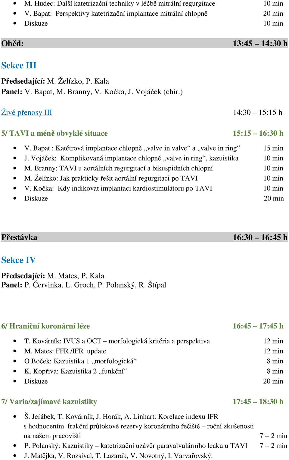 Bapat : Katétrová implantace chlopně valve in valve a valve in ring 15 min J. Vojáček: Komplikovaná implantace chlopně valve in ring, kazuistika 10 min M.