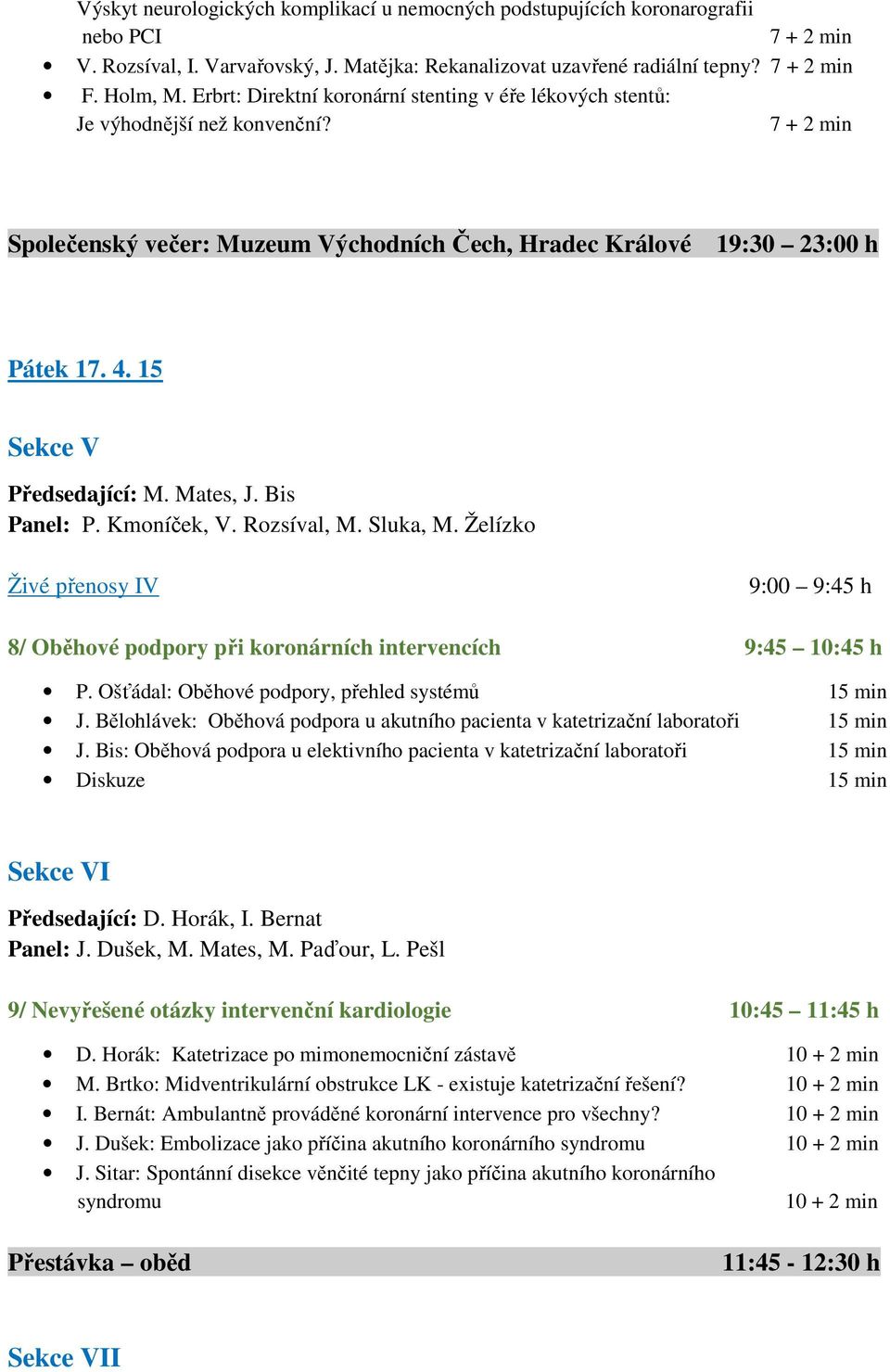 Mates, J. Bis Panel: P. Kmoníček, V. Rozsíval, M. Sluka, M. Želízko Živé přenosy IV 9:00 9:45 h 8/ Oběhové podpory při koronárních intervencích 9:45 10:45 h P.