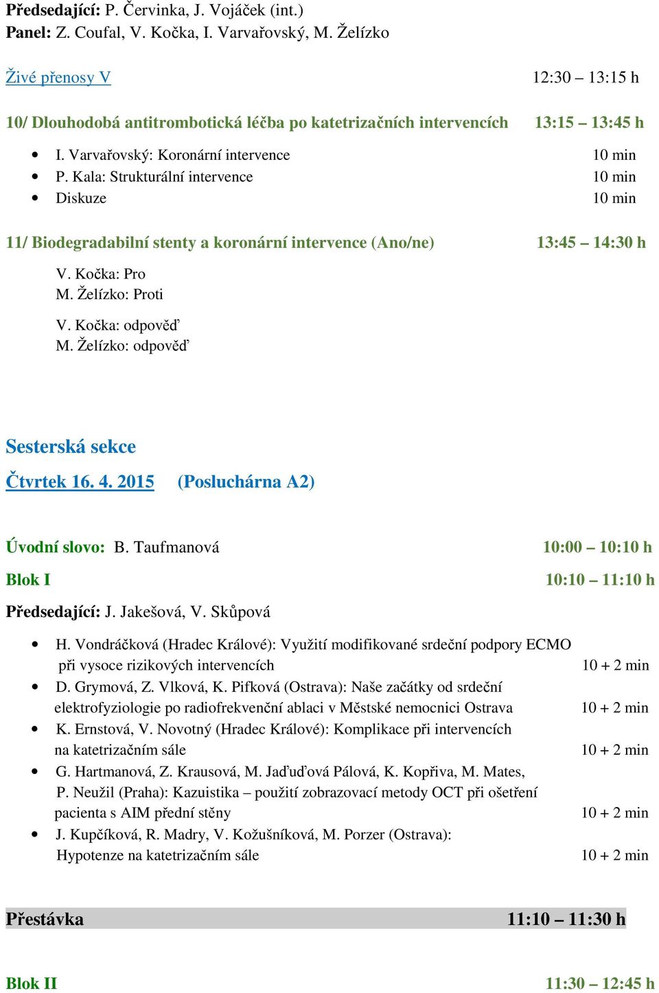 Kala: Strukturální intervence 10 min 11/ Biodegradabilní stenty a koronární intervence (Ano/ne) 13:45 14:30 h V. Kočka: Pro M. Želízko: Proti V. Kočka: odpověď M.