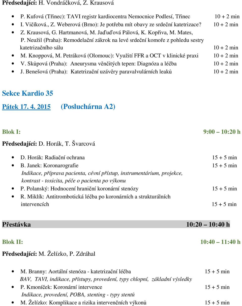 Petráková (Olomouc): Využití FFR a OCT v klinické praxi V. Skůpová (Praha): Aneurysma věnčitých tepen: Diagnóza a léčba J.