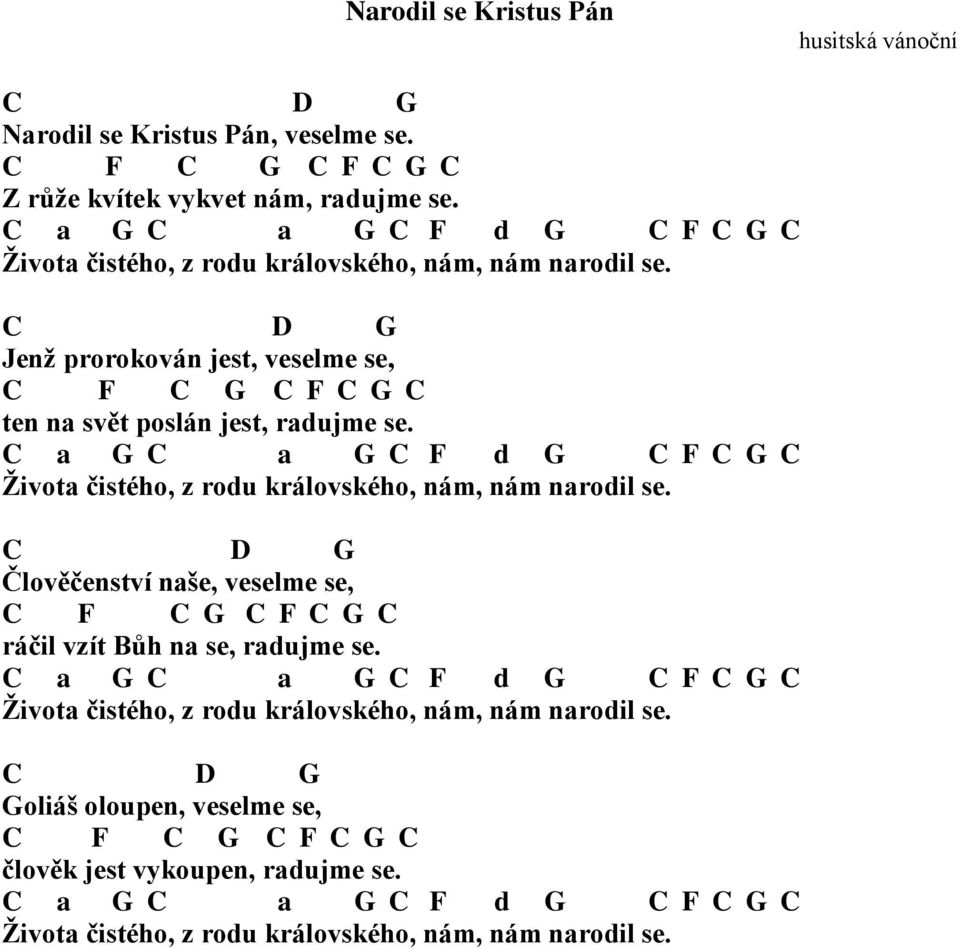 C a C a C F d C F C C Života čistého, z rodu královského, nám, nám narodil se. C D Člověčenství naše, veselme se, C F C C F C C ráčil vzít Bůh na se, radujme se.