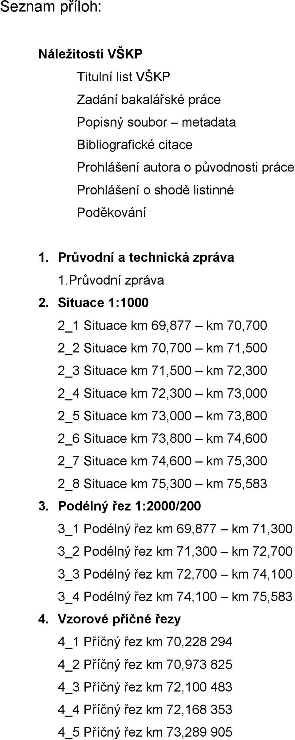 Situace 1:1000 2_1 Situace km 69,877 km 70,700 2_2 Situace km 70,700 km 71,500 2_3 Situace km 71,500 km 72,300 2_4 Situace km 72,300 km 73,000 2_5 Situace km 73,000 km 73,800 2_6 Situace km 73,800 km