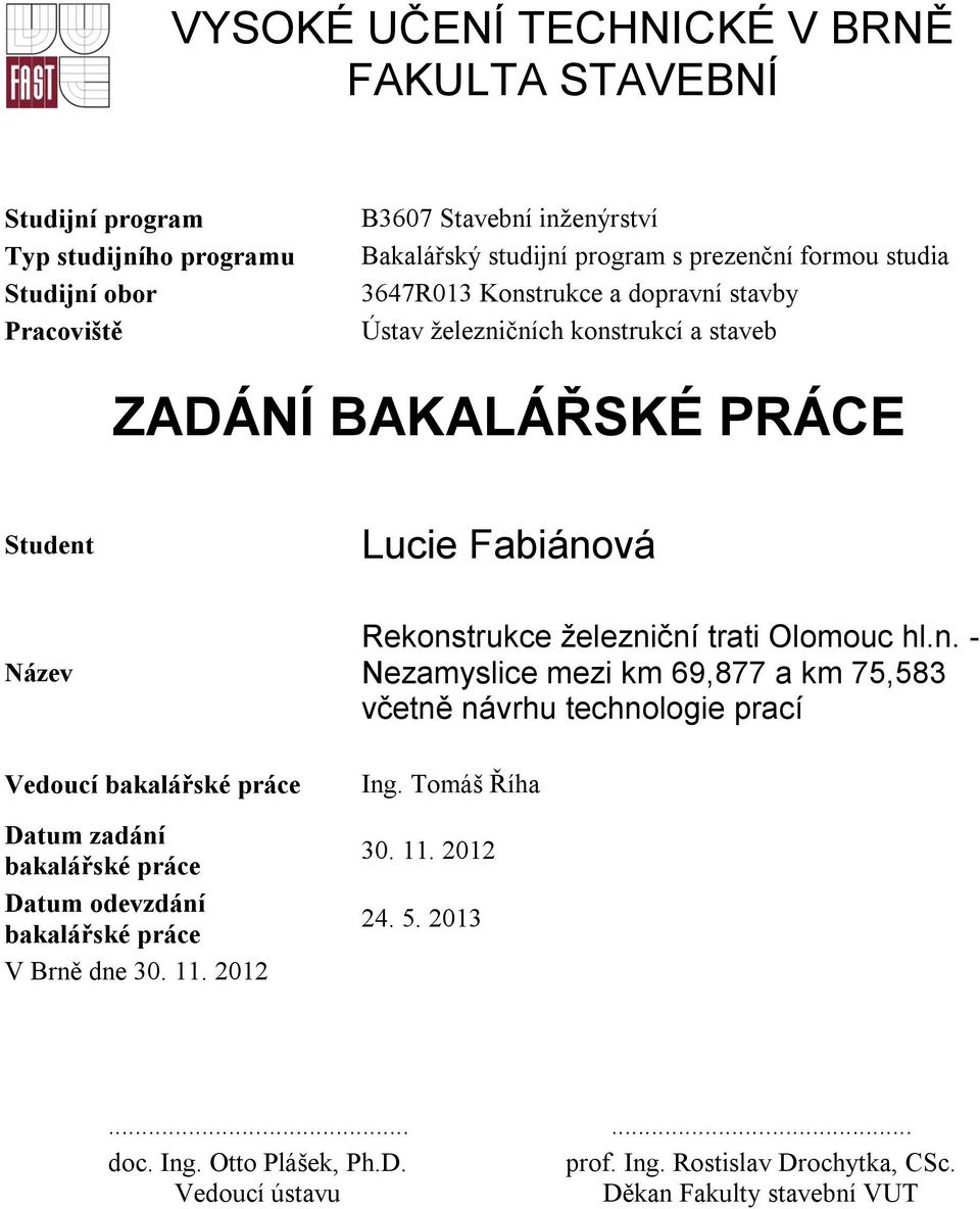 zadání bakalářské práce Datum odevzdání bakalářské práce V Brně dne 30. 11. 2012 Rekonstrukce železniční trati Olomouc hl.n. - Nezamyslice mezi km 69,877 a km 75,583 včetně návrhu technologie prací Ing.