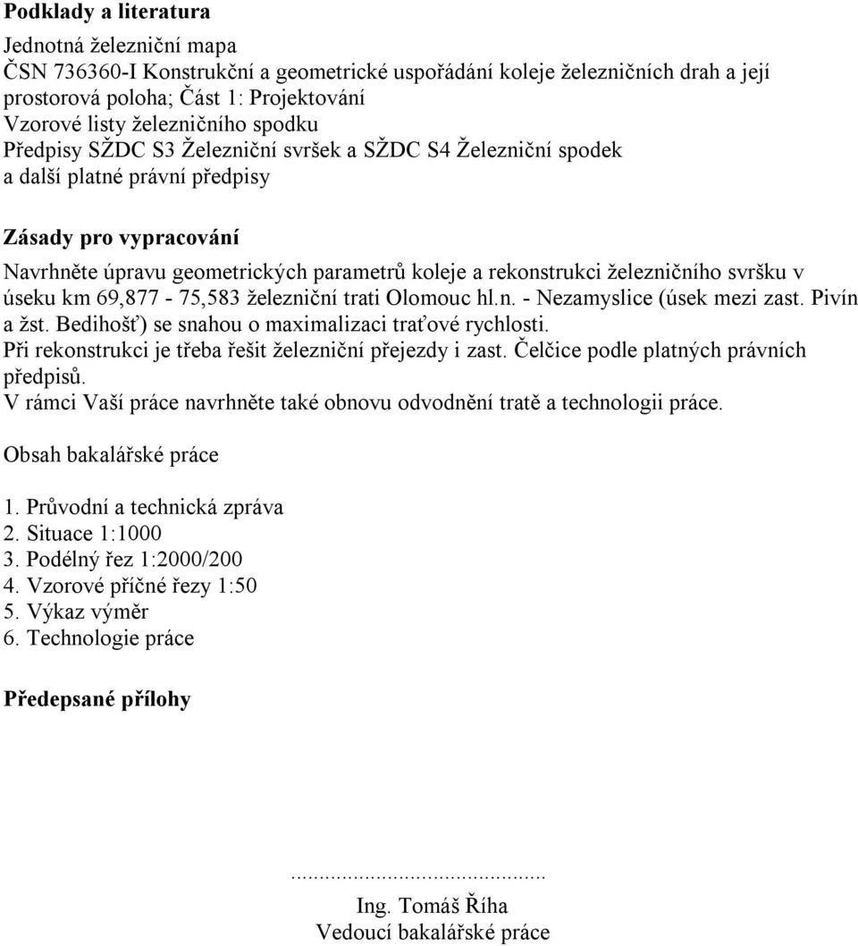 svršku v úseku km 69,877-75,583 železniční trati Olomouc hl.n. - Nezamyslice (úsek mezi zast. Pivín a žst. Bedihošť) se snahou o maximalizaci traťové rychlosti.