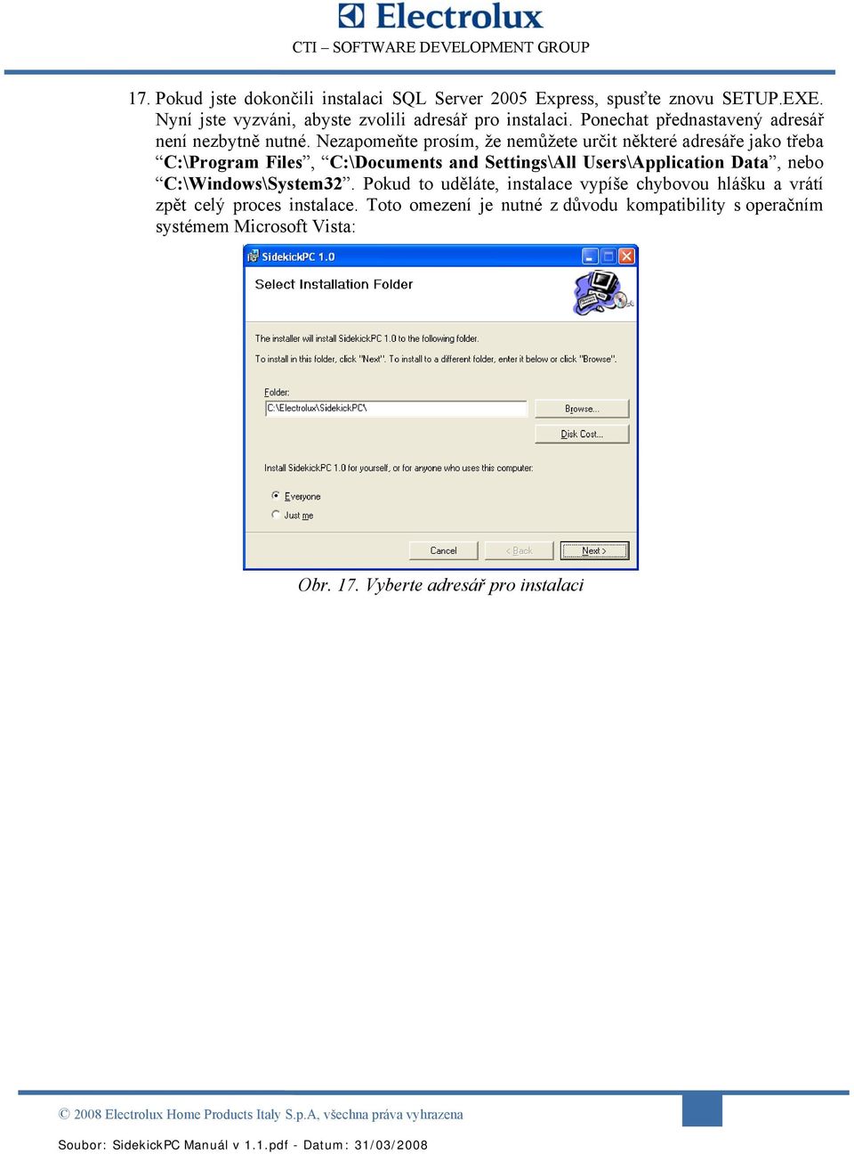 Nezapomeňte prosím, že nemůžete určit některé adresáře jako třeba C:\Program Files, C:\Documents and Settings\All Users\Application Data, nebo