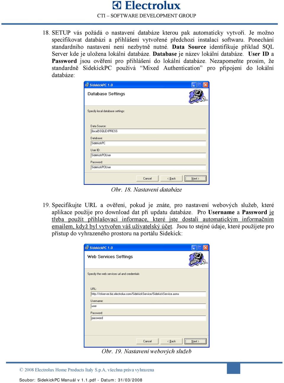 User ID a Password jsou ověření pro přihlášení do lokální databáze. Nezapomeňte prosím, že standardně SidekickPC používá Mixed Authentication pro připojení do lokální databáze: Obr. 18.