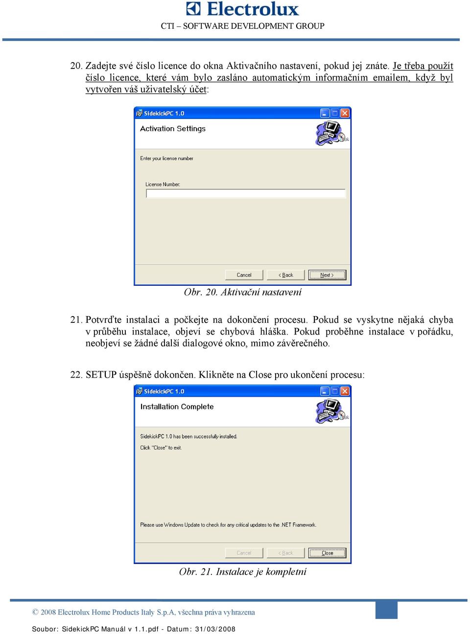 Aktivační nastavení 21. Potvrďte instalaci a počkejte na dokončení procesu. Pokud se vyskytne nějaká chyba v průběhu instalace, objeví se chybová hláška.