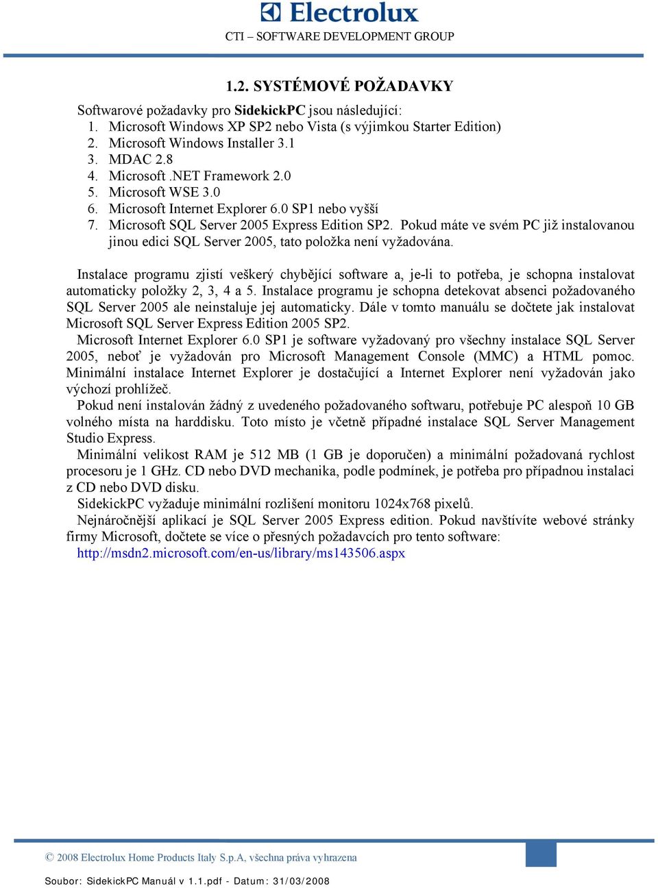 Pokud máte ve svém PC již instalovanou jinou edici SQL Server 2005, tato položka není vyžadována.