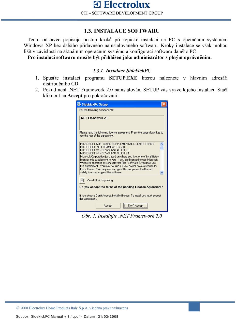 Pro instalaci softwaru musíte být přihlášen jako administrátor s plným oprávněním. 1.3.1. Instalace SidekickPC 1. Spusťte instalaci programu SETUP.