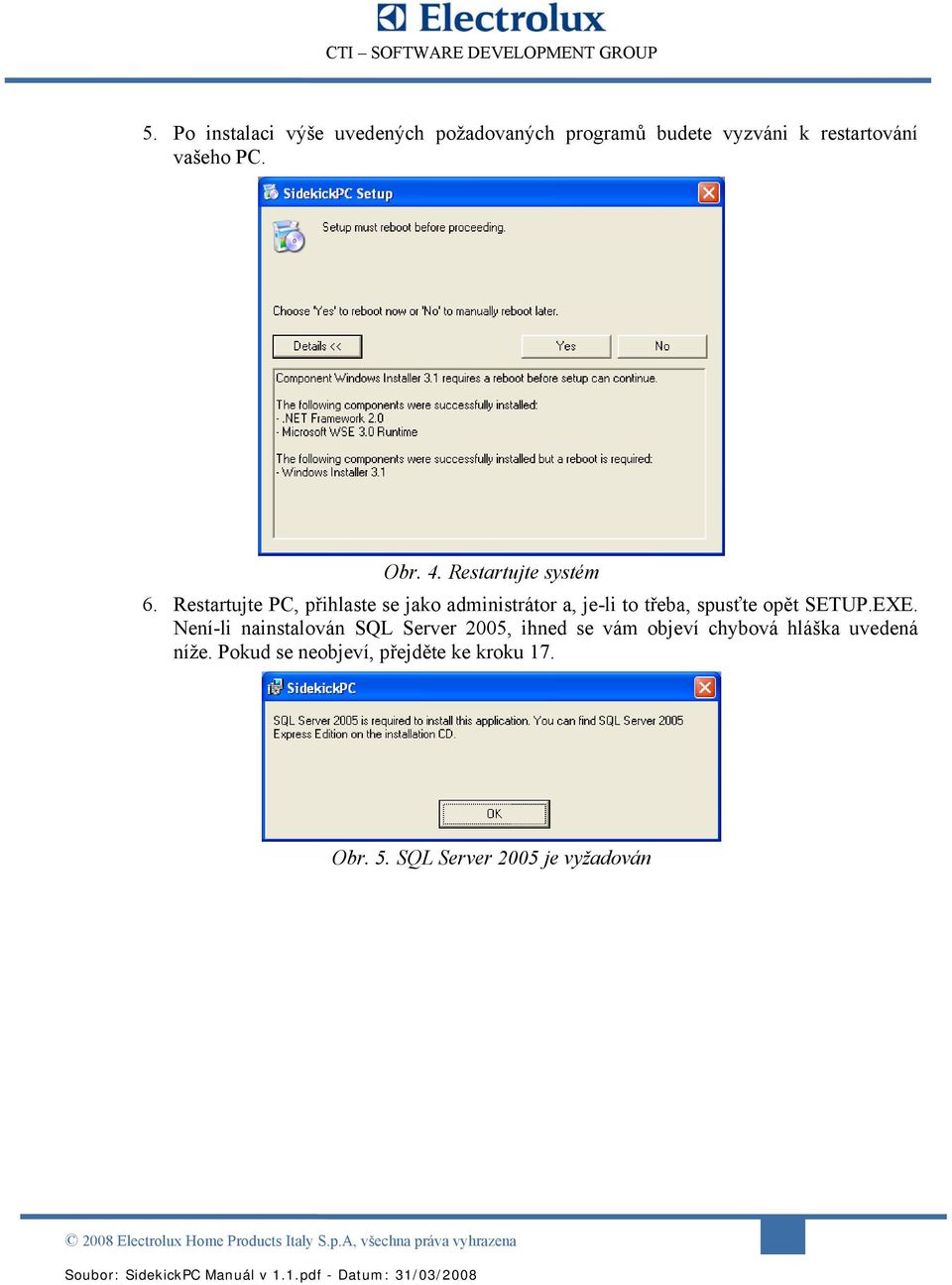 Není-li nainstalován SQL Server 2005, ihned se vám objeví chybová hláška uvedená níže.