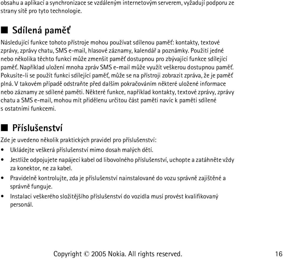 Pou¾ití jedné nebo nìkolika tìchto funkcí mù¾e zmen¹it pamì» dostupnou pro zbývající funkce sdílející pamì». Napøíklad ulo¾ení mnoha zpráv SMS e-mail mù¾e vyu¾ít ve¹kerou dostupnou pamì».