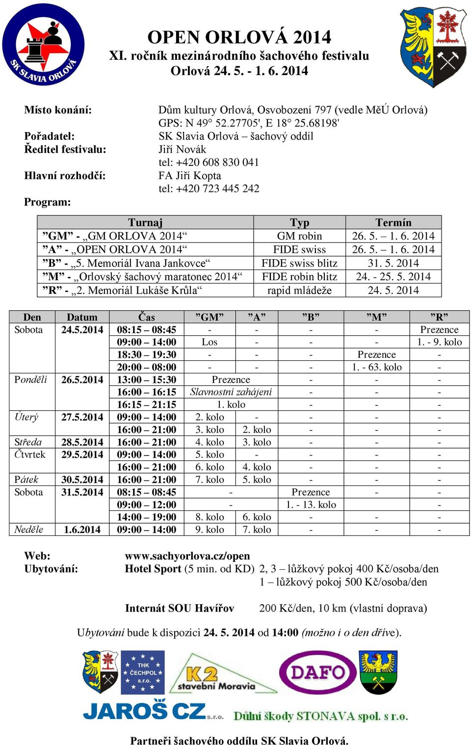 5. 1. 6. 2014 B - 5. Memoriál Ivana Jankovce FIDE swiss blitz 31. 5. 2014 M - Orlovský šachový maratonec 2014 FIDE robin blitz 24. - 25. 5. 2014 R - 2. Memoriál Lukáše Krůla rapid mládeže 24. 5. 2014 Den Datum Čas GM A B M R Sobota 24.