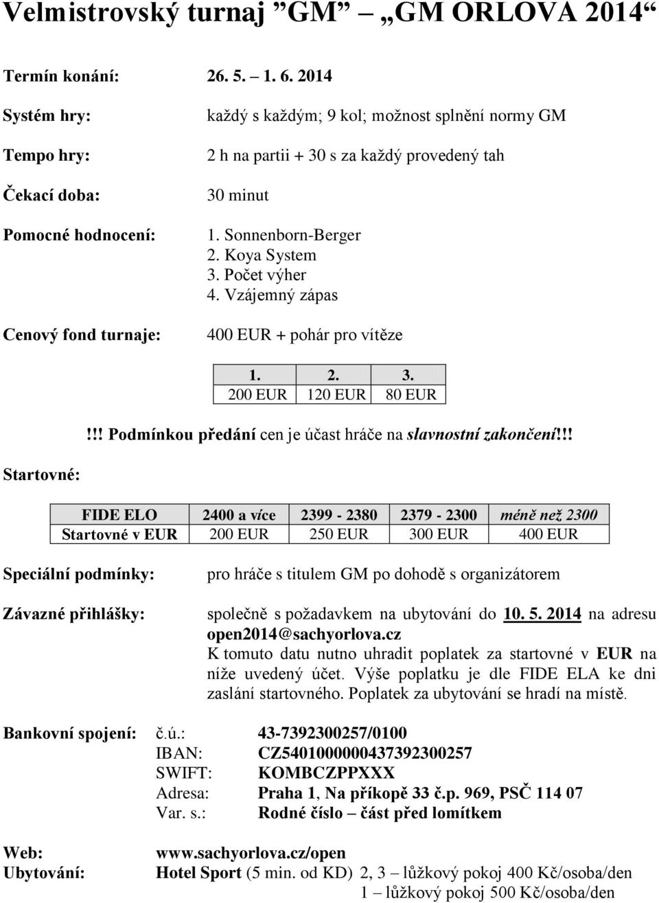 !! FIDE ELO 2400 a více 2399-2380 2379-2300 méně než 2300 Startovné v EUR 200 EUR 250 EUR 300 EUR 400 EUR Speciální podmínky: Závazné přihlášky: pro hráče s titulem GM po dohodě s organizátorem