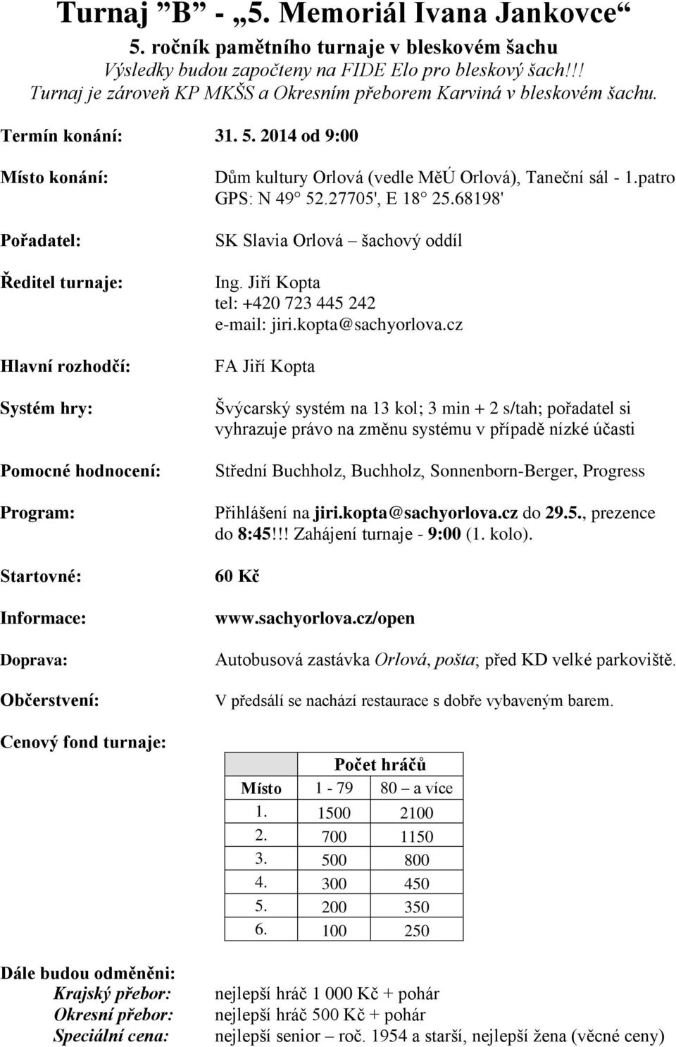 2014 od 9:00 Ředitel turnaje: Program: Informace: Doprava: Občerstvení: Dále budou odměněni: Krajský přebor: Okresní přebor: Speciální cena: Dům kultury Orlová (vedle MěÚ Orlová), Taneční sál - 1.