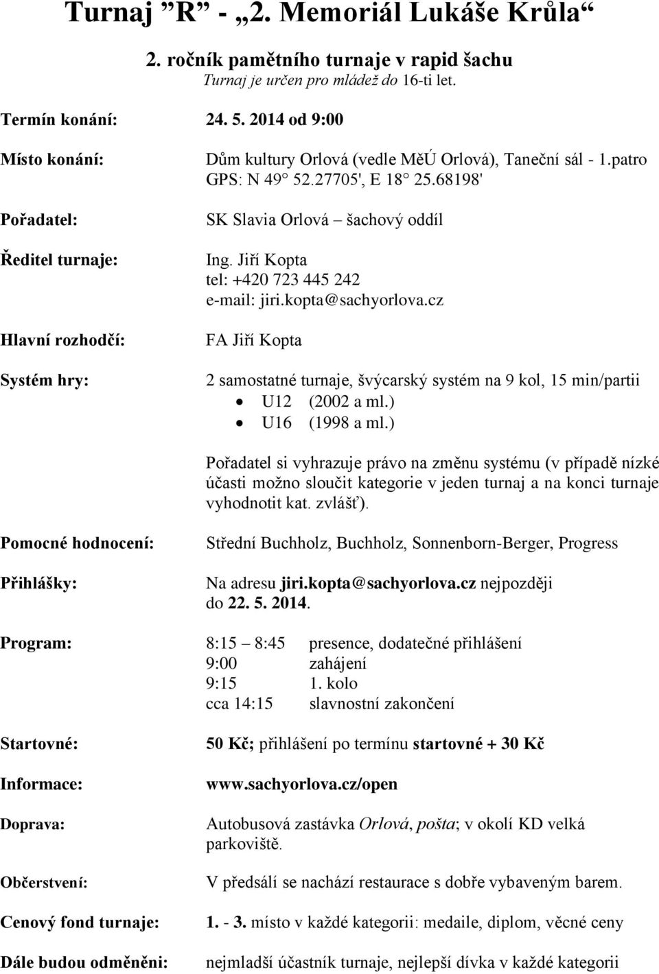 cz 2 samostatné turnaje, švýcarský systém na 9 kol, 15 min/partii U12 (2002 a ml.) U16 (1998 a ml.