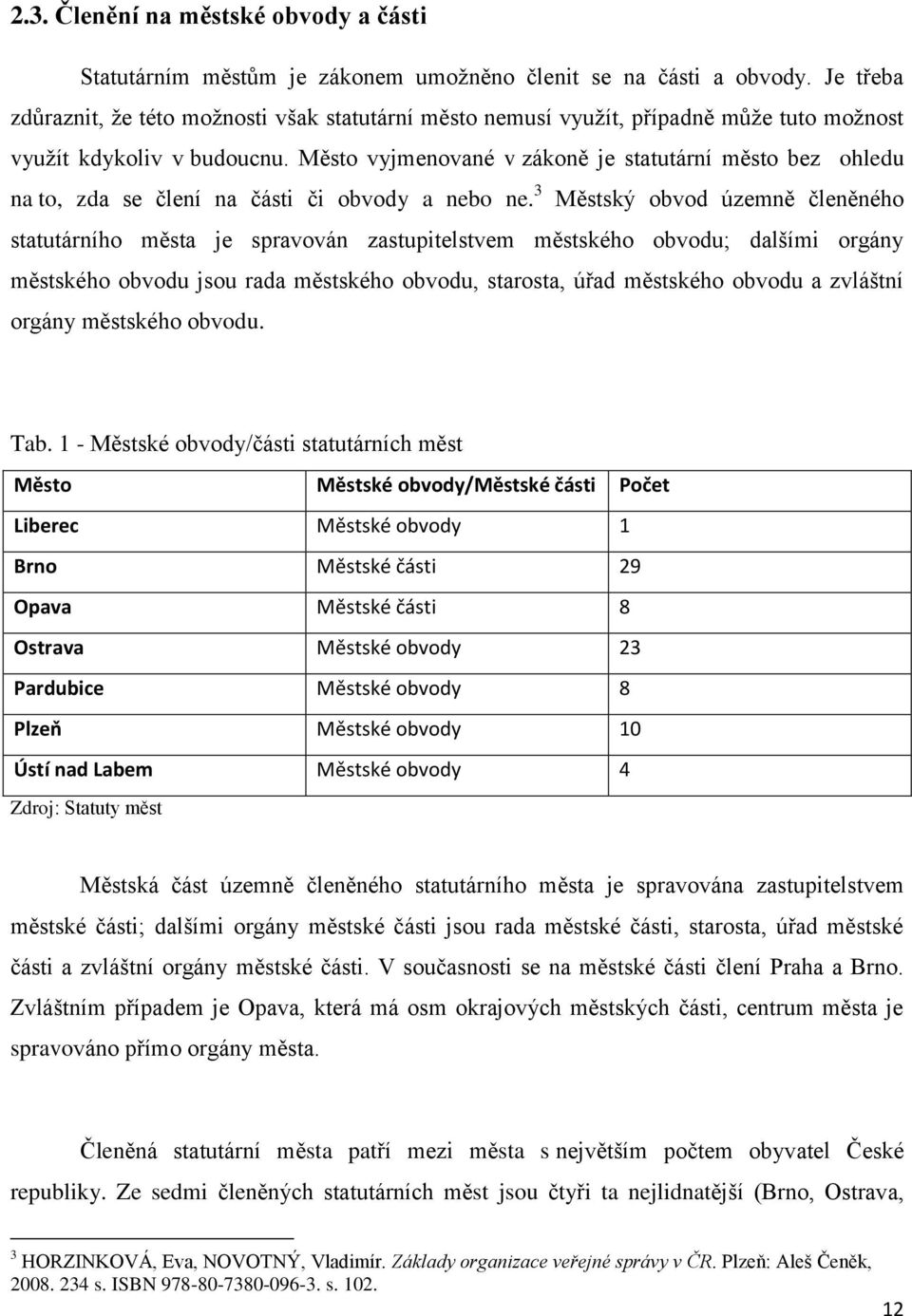 Město vyjmenované v zákoně je statutární město bez ohledu na to, zda se člení na části či obvody a nebo ne.