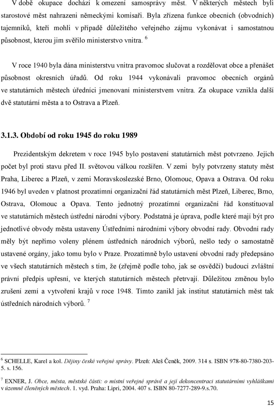 6 V roce 1940 byla dána ministerstvu vnitra pravomoc slučovat a rozdělovat obce a přenášet působnost okresních úřadů.
