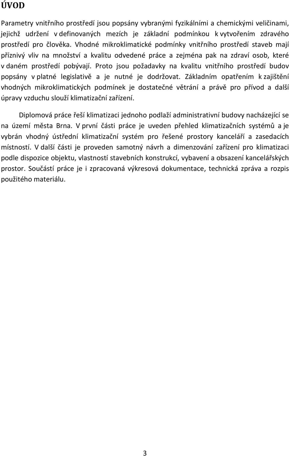 Proto jsou požadavky na kvalitu vnitřního prostředí budov popsány v platné legislativě a je nutné je dodržovat.
