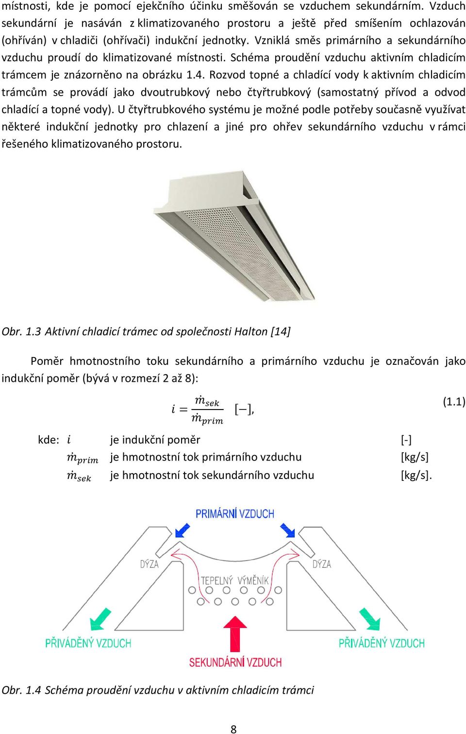 Vzniklá směs primárního a sekundárního vzduchu proudí do klimatizované místnosti. Schéma proudění vzduchu aktivním chladicím trámcem je znázorněno na obrázku 1.4.