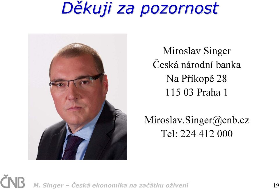 Miroslav.Singer@cnb.cz Tel: 224 412 M.