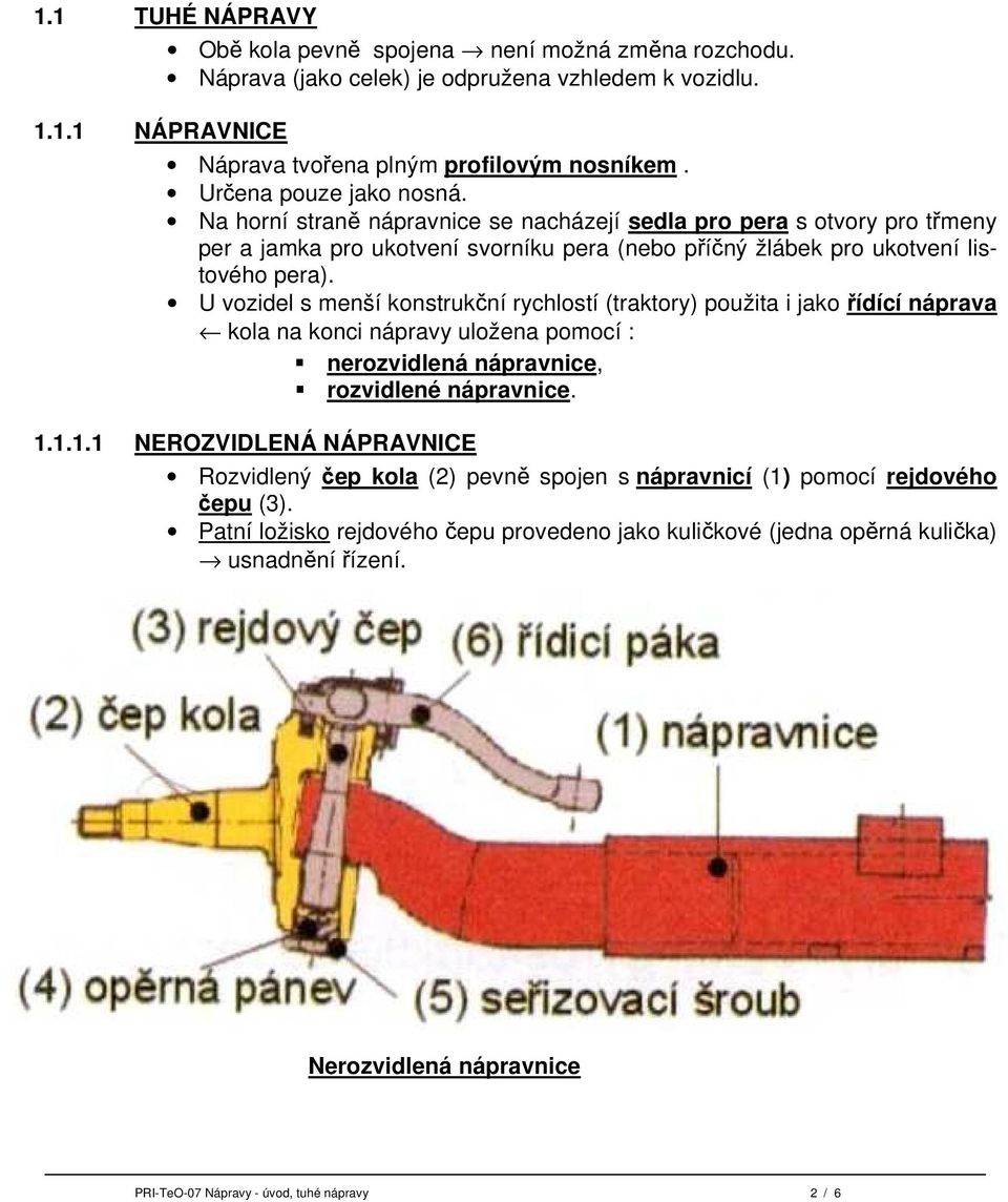 U vozidel s menší konstrukční rychlostí (traktory) použita i jako řídící náprava kola na konci nápravy uložena pomocí : nerozvidlená nápravnice, rozvidlené nápravnice. 1.