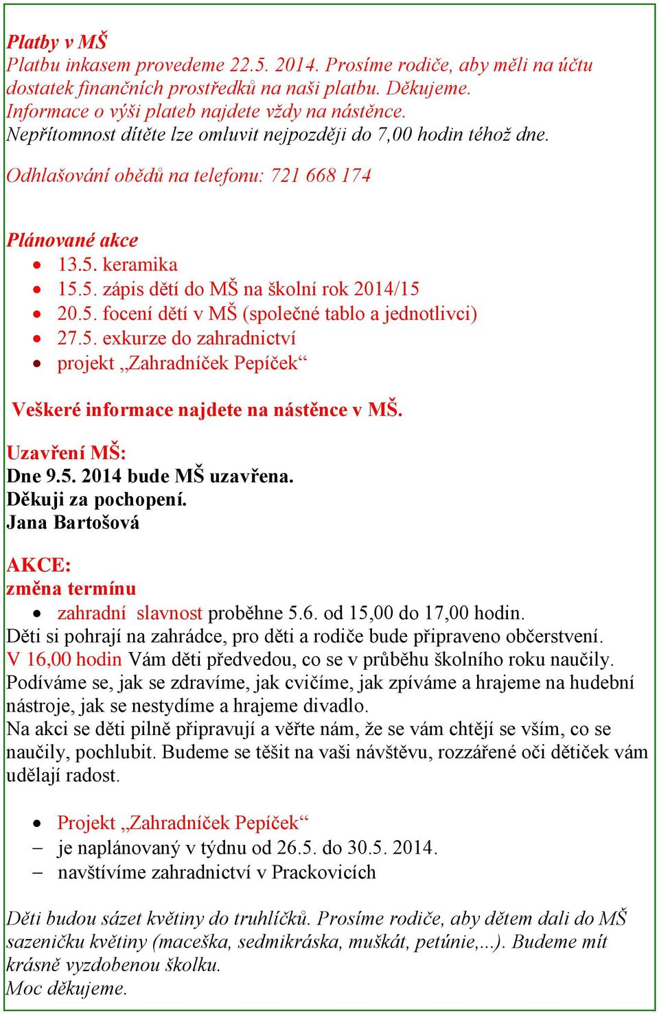 5. exkurze do zahradnictví projekt Zahradníček Pepíček Veškeré informace najdete na nástěnce v MŠ. Uzavření MŠ: Dne 9.5. 2014 bude MŠ uzavřena. Děkuji za pochopení.