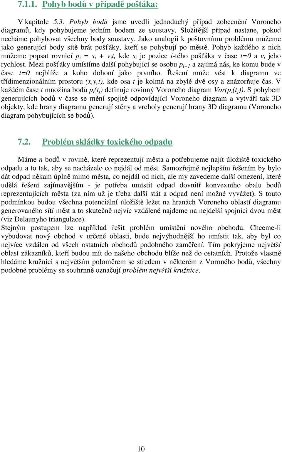Pohyb každého z nich můžeme popsat rovnicí p i = s i + v i t, kde s i je pozice i-tého pošťáka v čase t=0 a v i jeho rychlost.