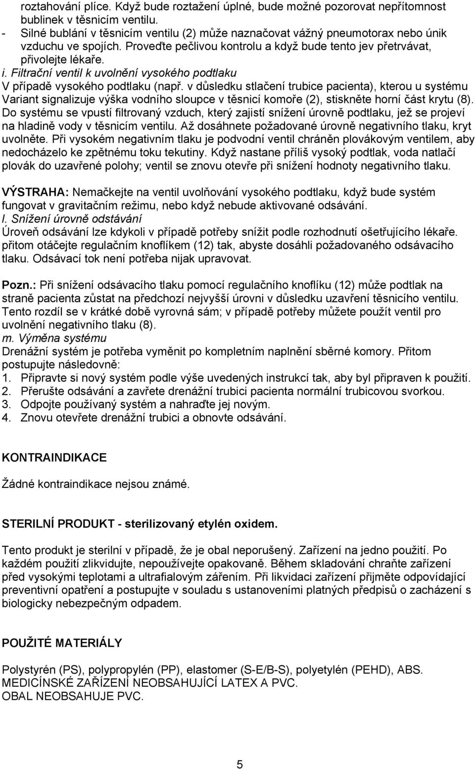 Filtrační ventil k uvolnění vysokého podtlaku V případě vysokého podtlaku (např.