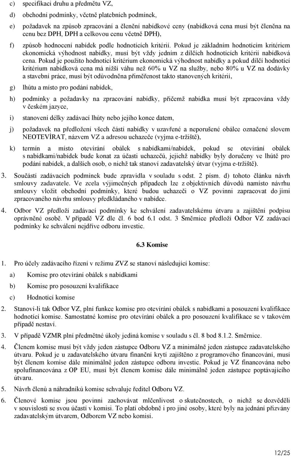 Pokud je základním hodnotícím kritériem ekonomická výhodnost nabídky, musí být vţdy jedním z dílčích hodnotících kritérií nabídková cena.