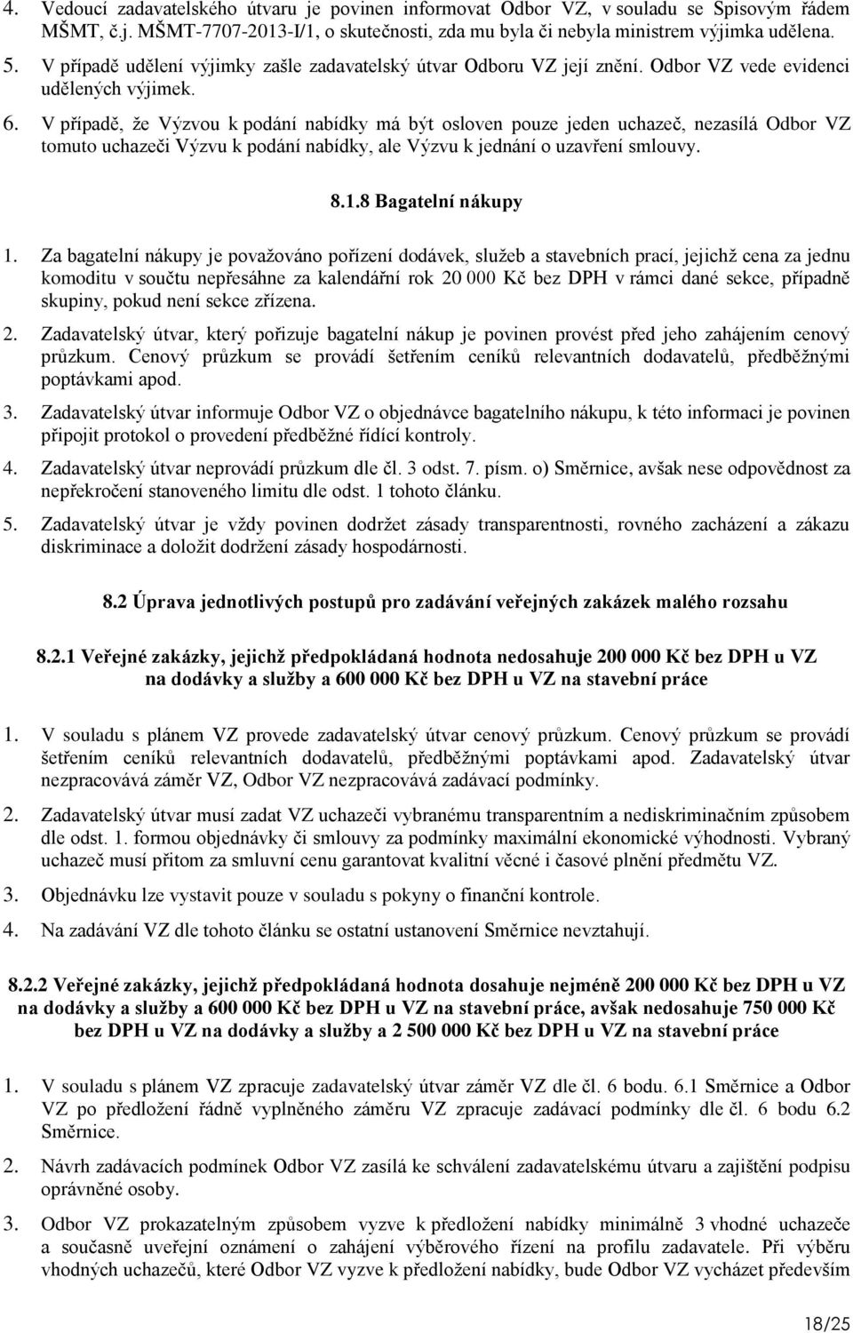 V případě, ţe Výzvou k podání nabídky má být osloven pouze jeden uchazeč, nezasílá Odbor VZ tomuto uchazeči Výzvu k podání nabídky, ale Výzvu k jednání o uzavření smlouvy. 8.1.8 Bagatelní nákupy 1.