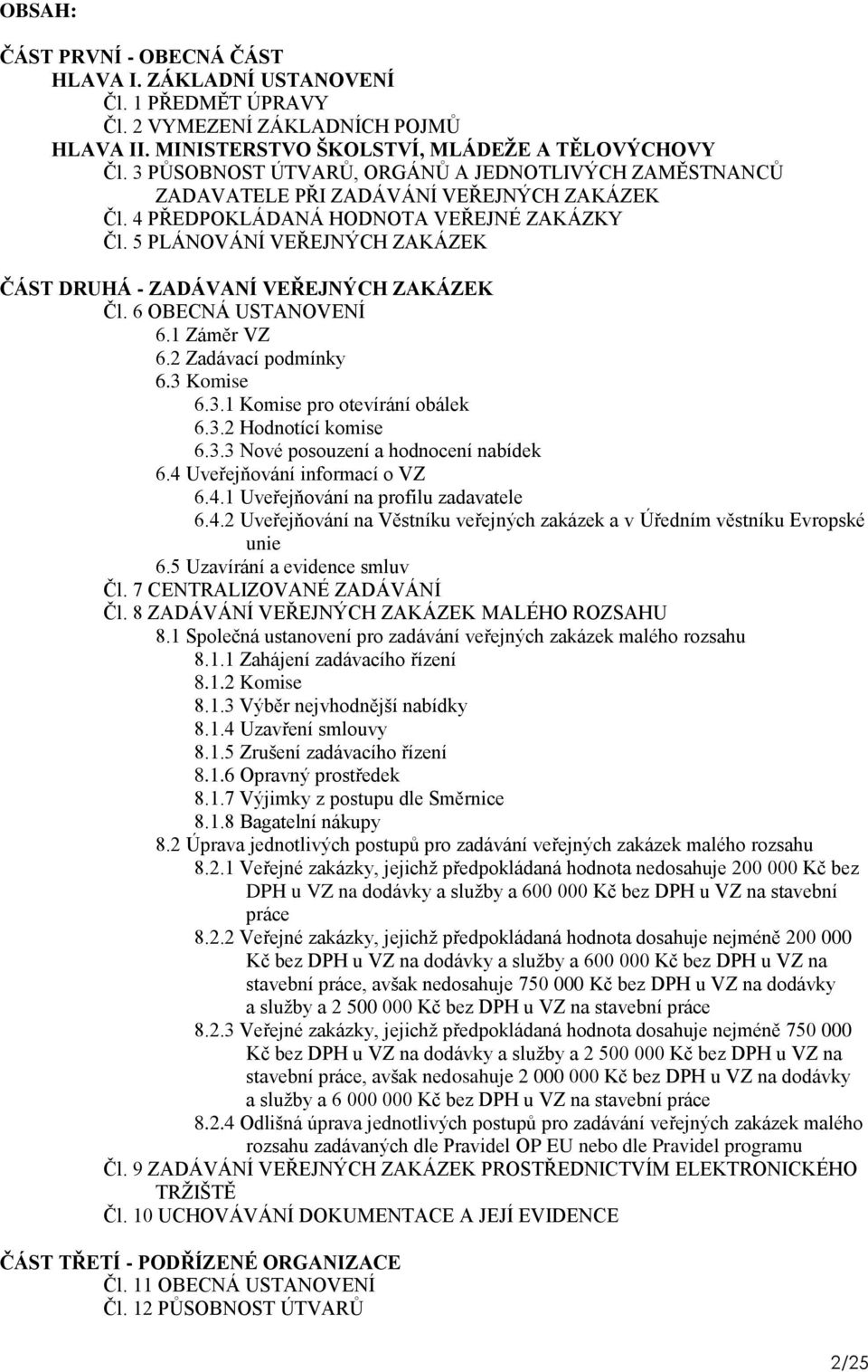 5 PLÁNOVÁNÍ VEŘEJNÝCH ZAKÁZEK ČÁST DRUHÁ - ZADÁVANÍ VEŘEJNÝCH ZAKÁZEK Čl. 6 OBECNÁ USTANOVENÍ 6.1 Záměr VZ 6.2 Zadávací podmínky 6.3 Komise 6.3.1 Komise pro otevírání obálek 6.3.2 Hodnotící komise 6.