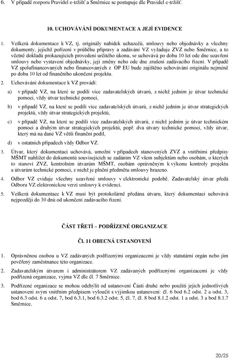 určitého úkonu, se uchovává po dobu 10 let ode dne uzavření smlouvy nebo vystavení objednávky, její změny nebo ode dne zrušení zadávacího řízení.