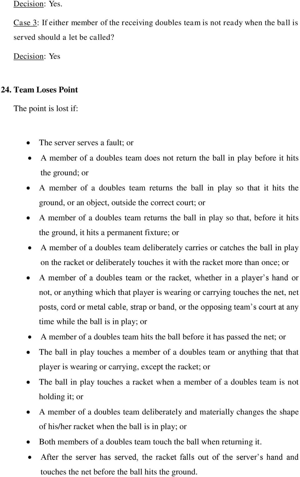 ball in play so that it hits the ground, or an object, outside the correct court; or A member of a doubles team returns the ball in play so that, before it hits the ground, it hits a permanent