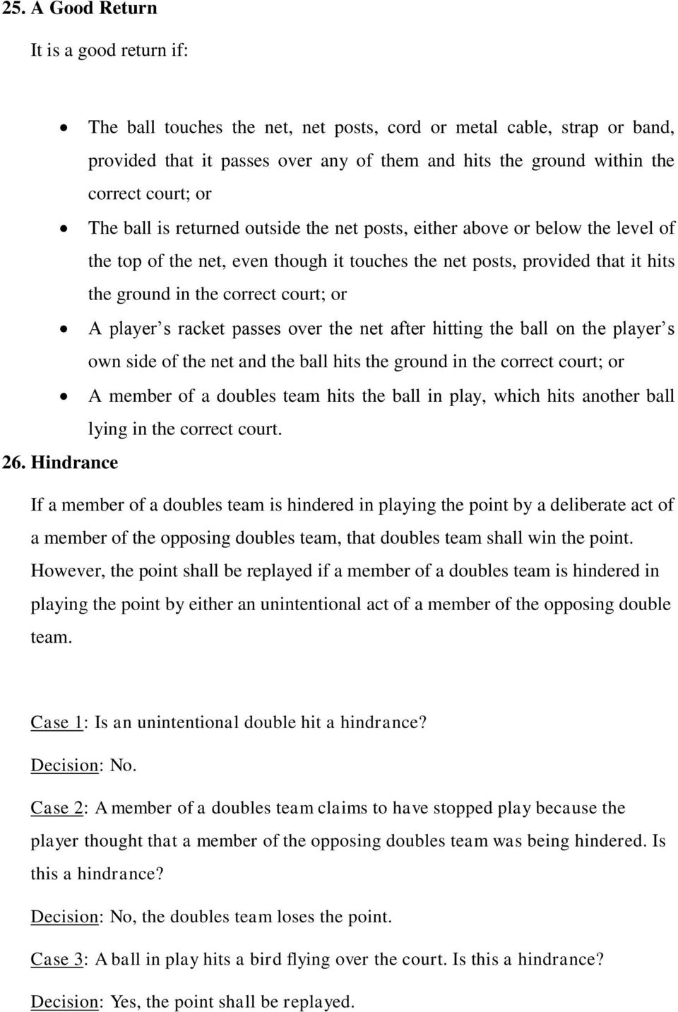 court; or A player s racket passes over the net after hitting the ball on the player s own side of the net and the ball hits the ground in the correct court; or A member of a doubles team hits the