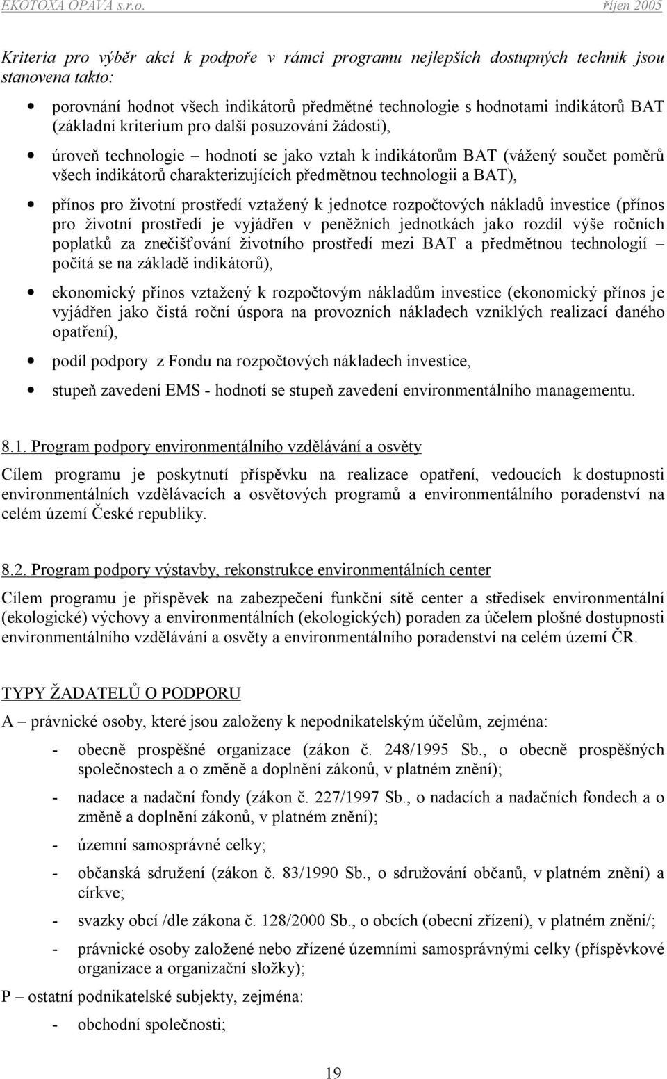 životní prostředí vztažený k jednotce rozpočtových nákladů investice (přínos pro životní prostředí je vyjádřen v peněžních jednotkách jako rozdíl výše ročních poplatků za znečišťování životního