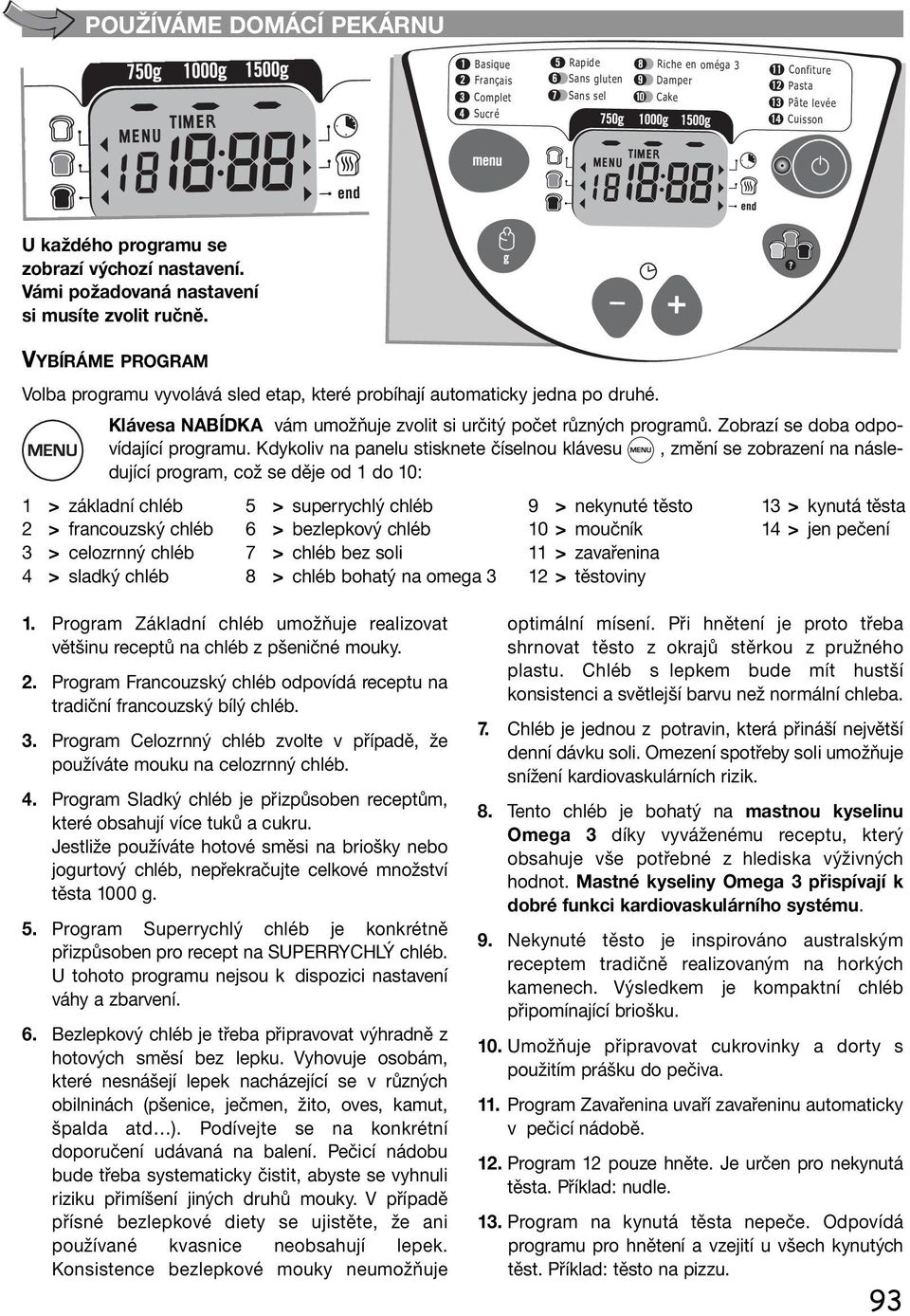 Klávesa NABÍDKA vám umožňuje zvolit si určitý počet různých programů. Zobrazí se doba odpovídající programu.