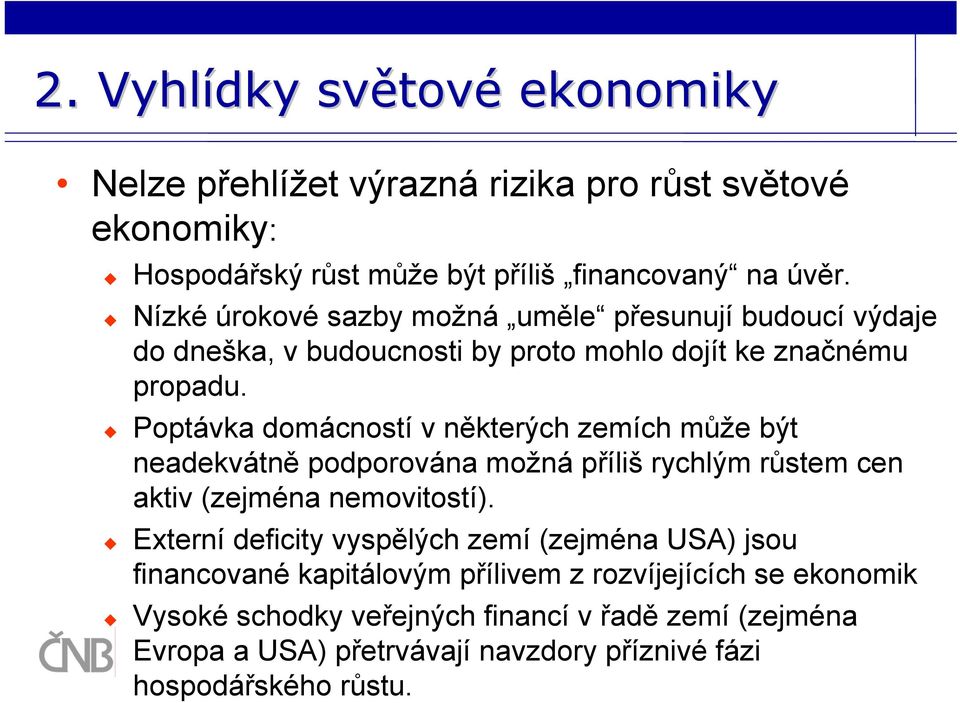 Poptávka domácností v některých zemích může být neadekvátně podporována možná příliš rychlým růstem cen aktiv (zejména nemovitostí).