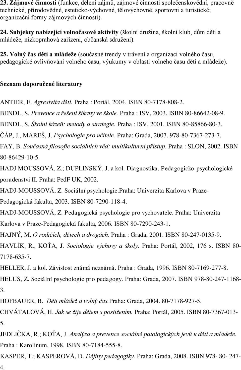 Volný čas dětí a mládeže (současné trendy v trávení a organizaci volného času, pedagogické ovlivňování volného času, výukumy v oblasti volného času dětí a mládeže).