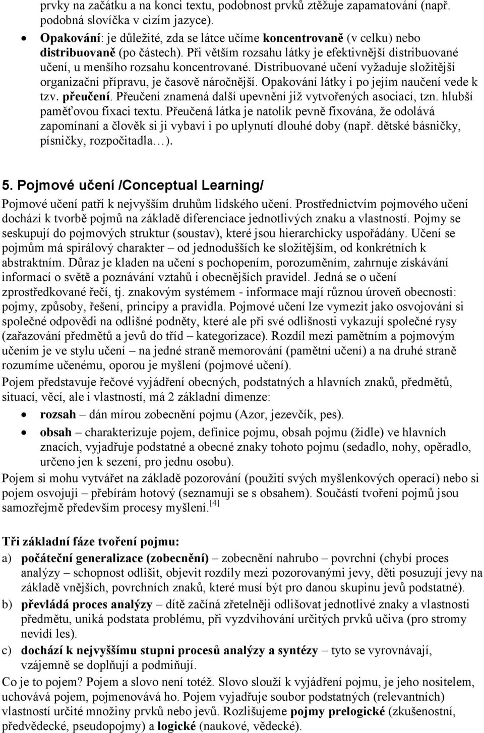 Distribuované učení vyžaduje složitější organizační přípravu, je časově náročnější. Opakování látky i po jejím naučení vede k tzv. přeučení.
