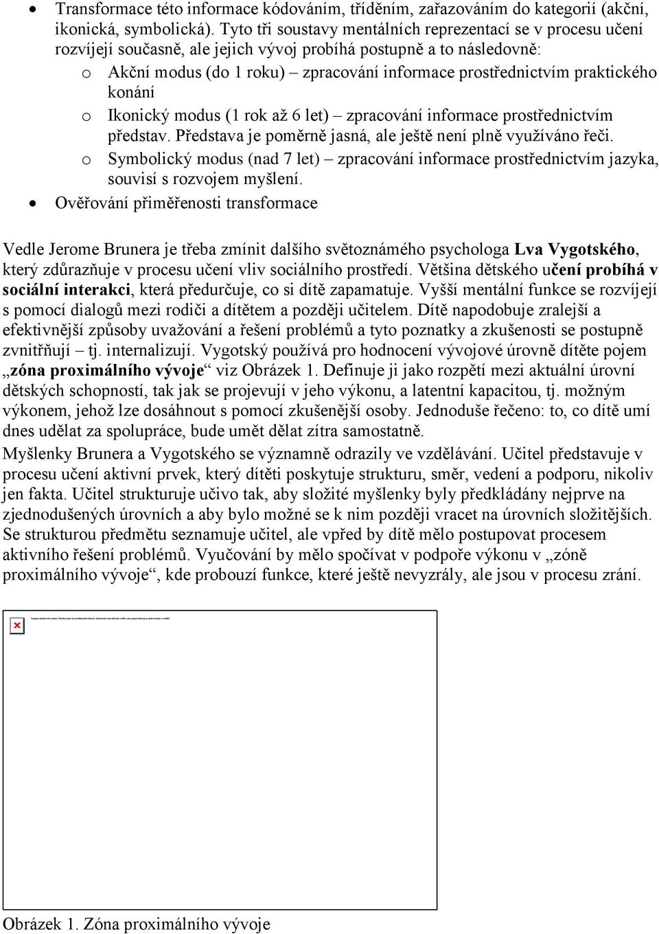 praktického konání o Ikonický modus (1 rok až 6 let) zpracování informace prostřednictvím představ. Představa je poměrně jasná, ale ještě není plně využíváno řeči.