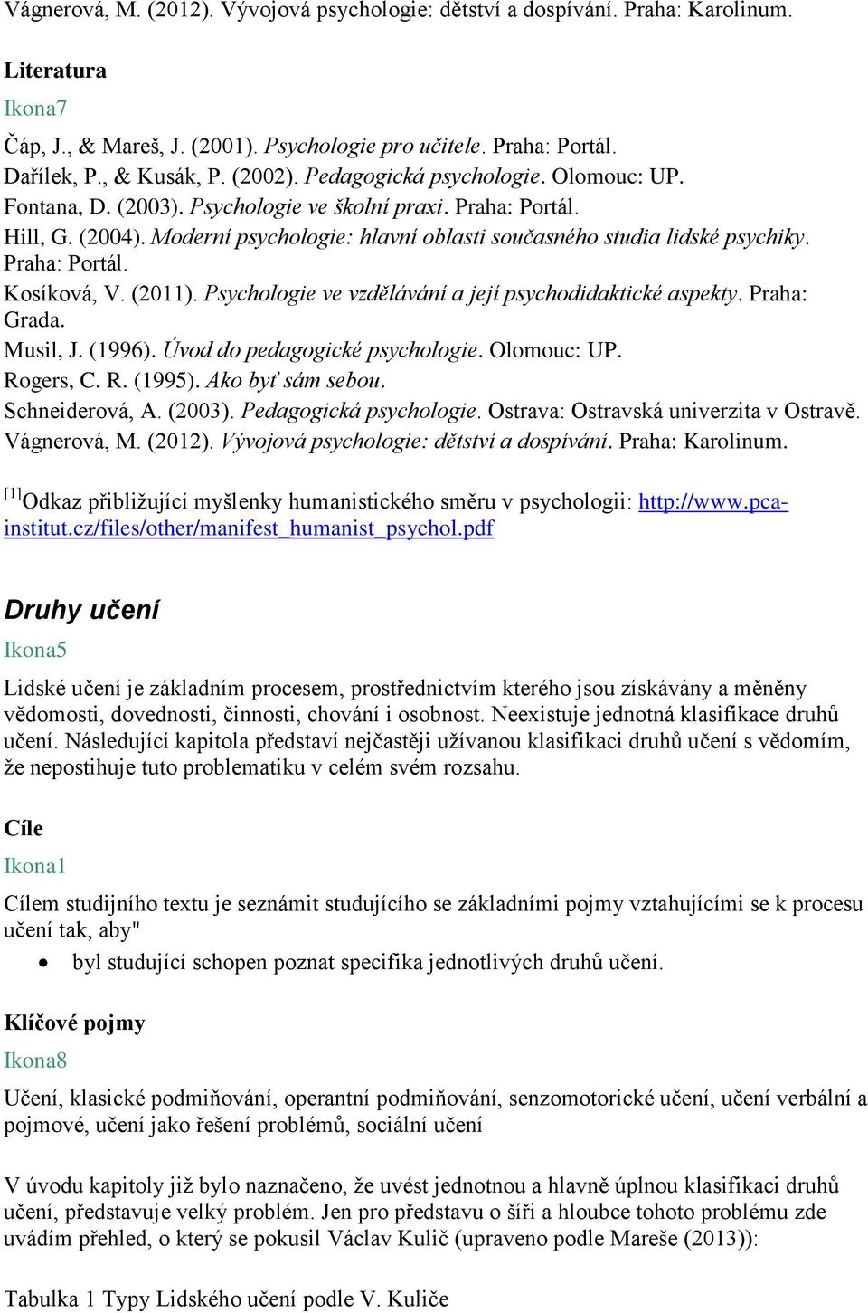 Praha: Portál. Kosíková, V. (2011). Psychologie ve vzdělávání a její psychodidaktické aspekty. Praha: Grada. Musil, J. (1996). Úvod do pedagogické psychologie. Olomouc: UP. Rogers, C. R. (1995).