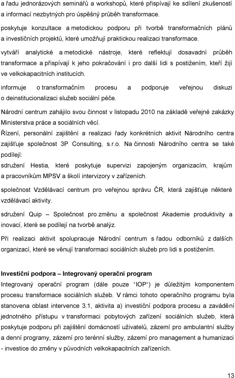 vytváří analytické a metodické nástroje, které reflektují dosavadní průběh transformace a přispívají k jeho pokračování i pro další lidi s postižením, kteří žijí ve velkokapacitních institucích.