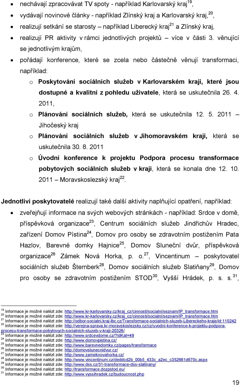 věnující se jednotlivým krajům, pořádají konference, které se zcela nebo částečně věnují transformaci, například: o Poskytování sociálních služeb v Karlovarském kraji, které jsou dostupné a kvalitní