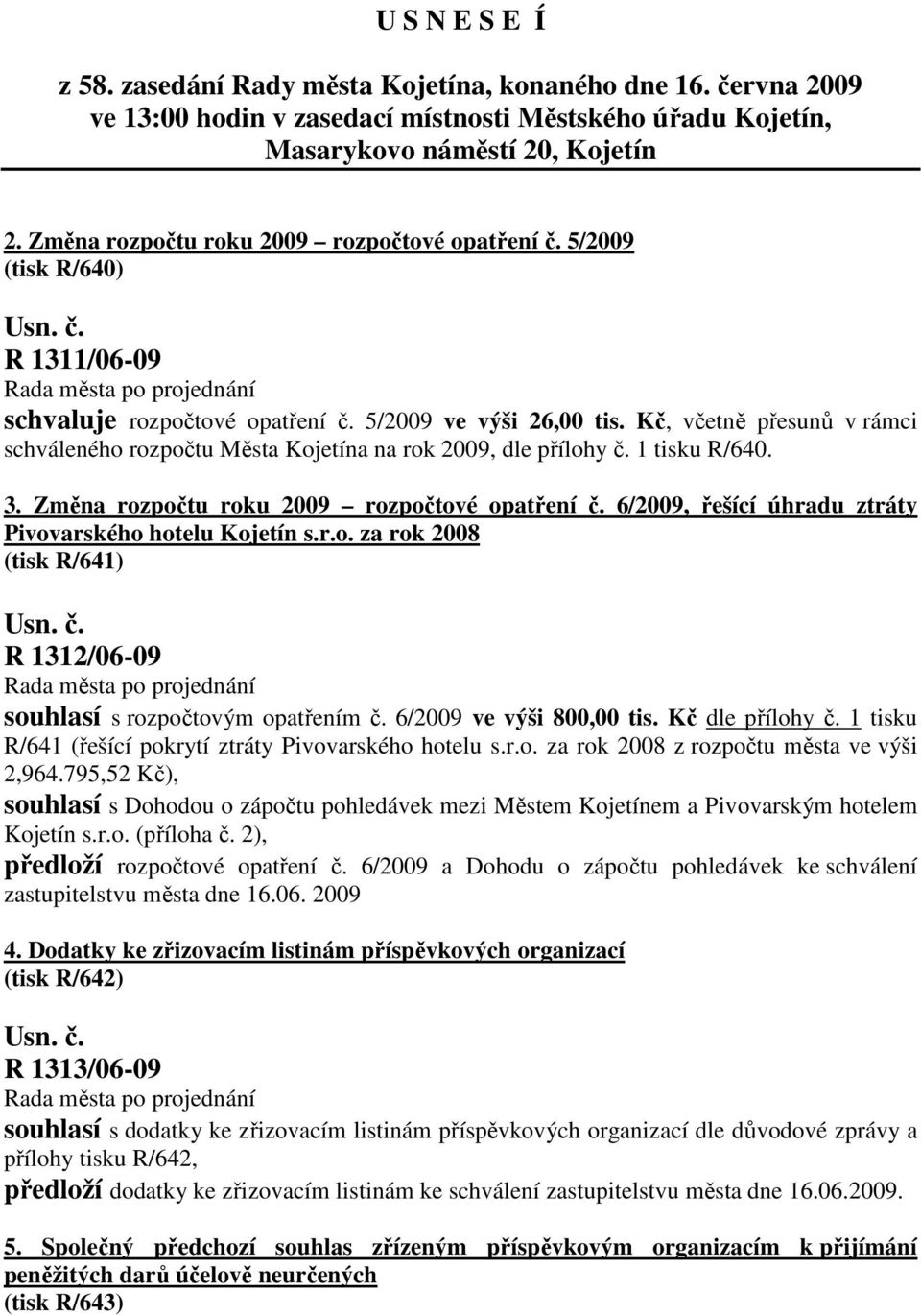 Kč, včetně přesunů v rámci schváleného rozpočtu Města Kojetína na rok 2009, dle přílohy č. 1 tisku R/640. 3. Změna rozpočtu roku 2009 rozpočtové opatření č.