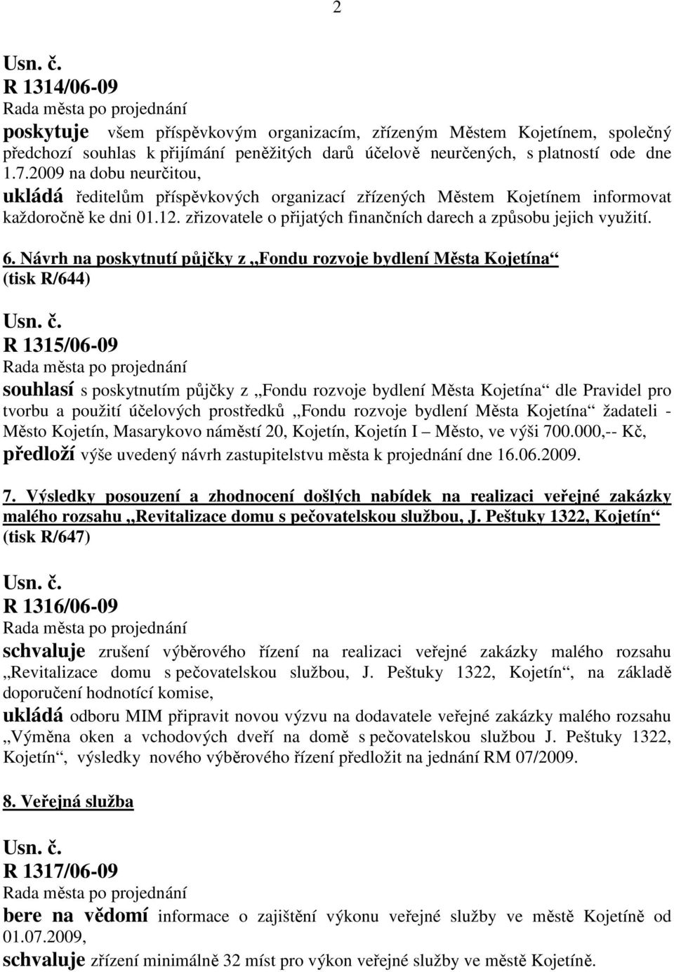 Návrh na poskytnutí půjčky z Fondu rozvoje bydlení Města Kojetína (tisk R/644) R 1315/06-09 souhlasí s poskytnutím půjčky z Fondu rozvoje bydlení Města Kojetína dle Pravidel pro tvorbu a použití