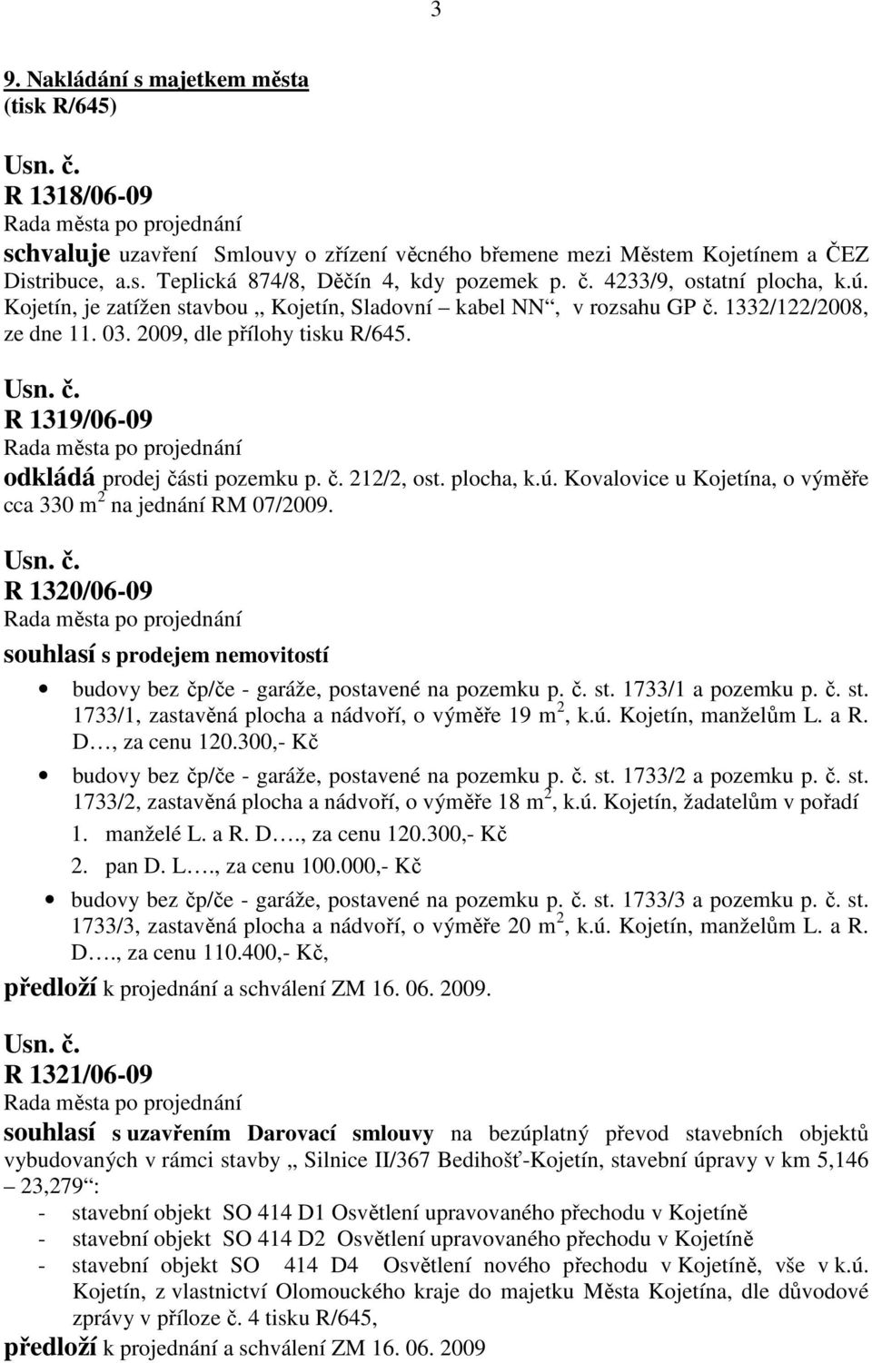 R 1319/06-09 odkládá prodej části pozemku p. č. 212/2, ost. plocha, k.ú. Kovalovice u Kojetína, o výměře cca 330 m 2 na jednání RM 07/2009.